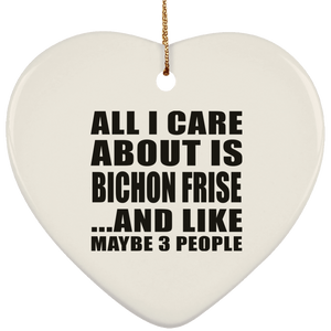 All I Care About Is Bichon Frise - Heart Ornament