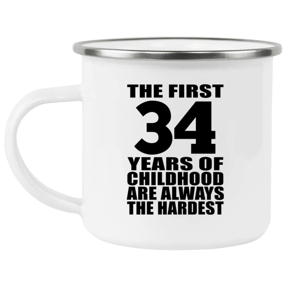 34th Birthday First 34 Years of Childhood Are The Hardest - 12oz Camping Mug