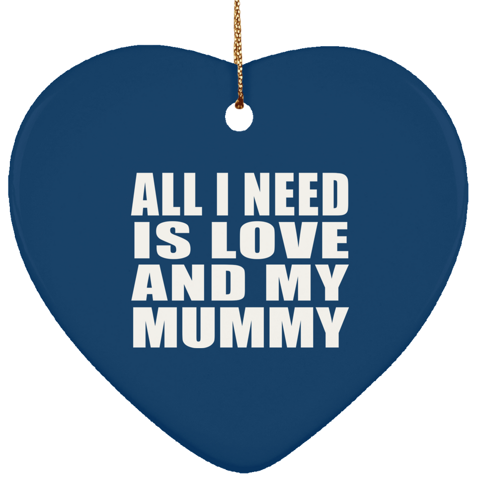 All I Need Is Love And My Mummy - Heart Ornament