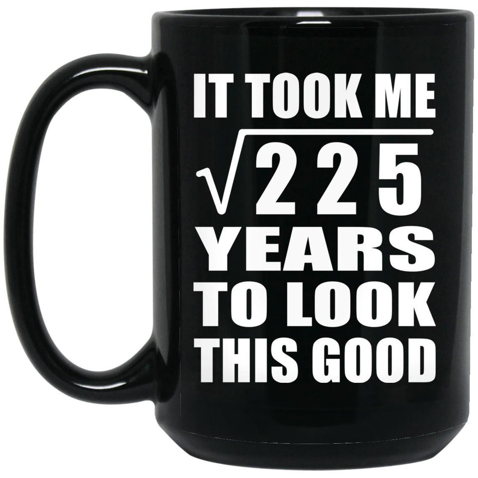 15th Birthday Took Square Root of 225 Years To Look Good - 15oz Coffee Mug Black