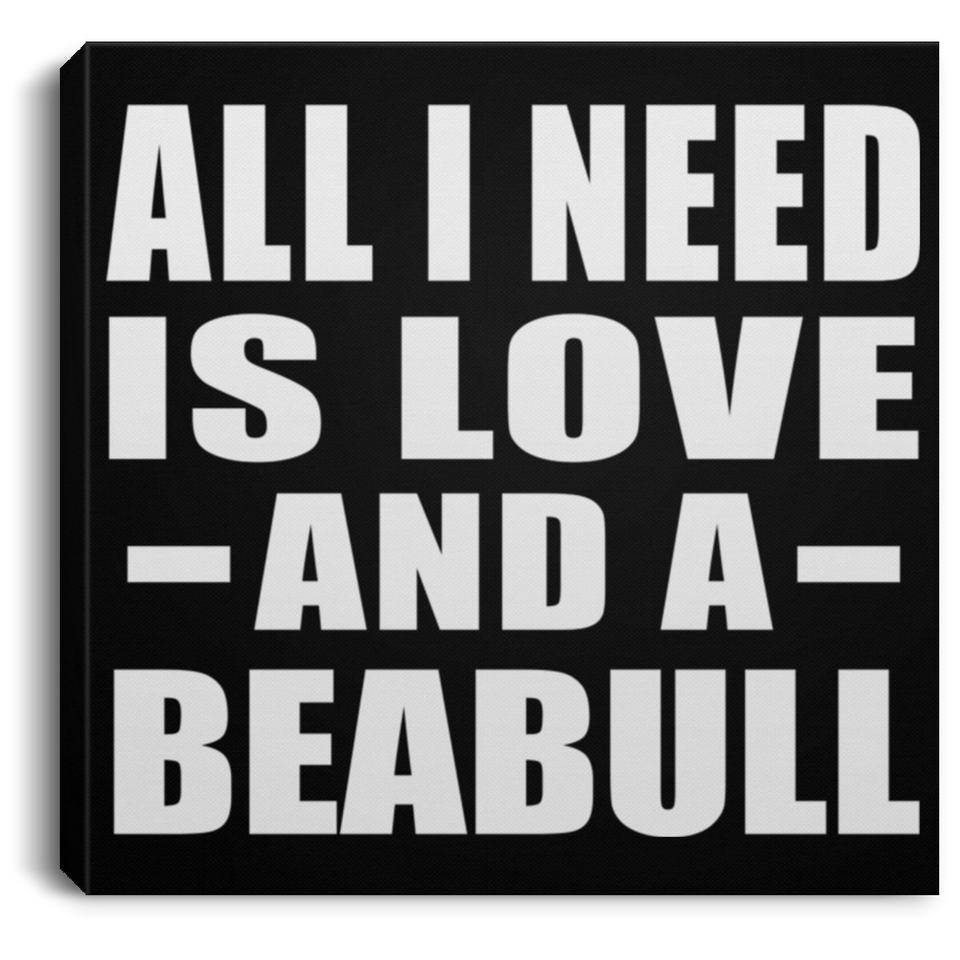 All I Need Is Love And A Beabull - Canvas Square
