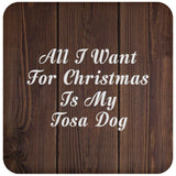 All I Want For Christmas Is My Tosa Dog - Drink Coaster D