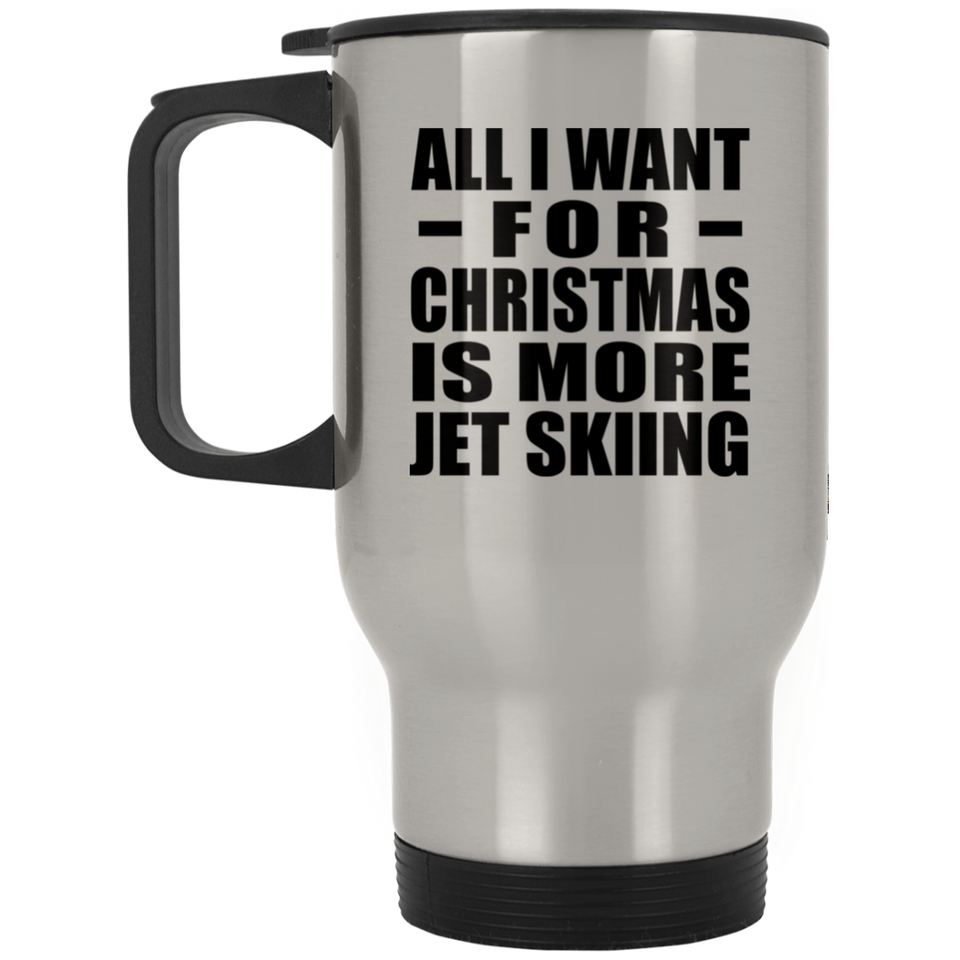All I Want For Christmas Is More Jet Skiing - Silver Travel Mug