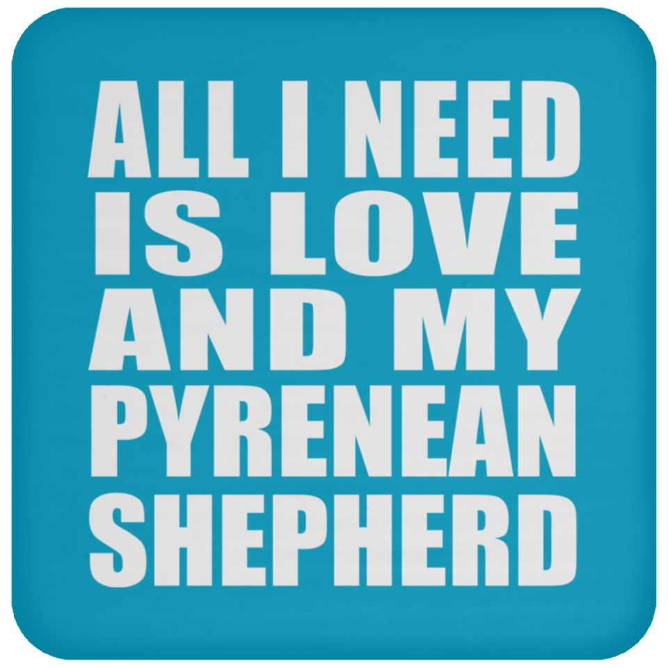 All I Need Is Love And My Pyrenean Shepherd - Drink Coaster