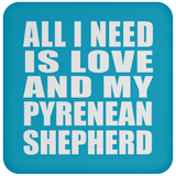 All I Need Is Love And My Pyrenean Shepherd - Drink Coaster