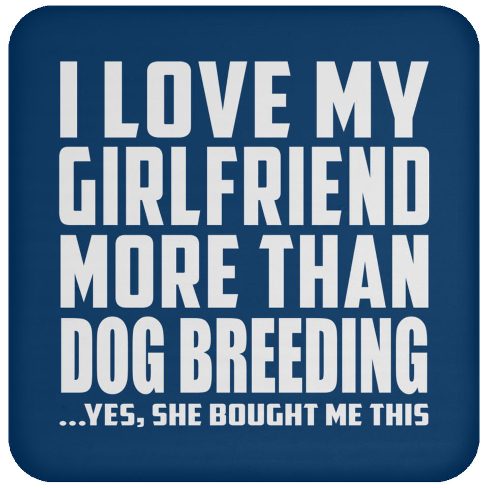 I Love My Girlfriend More Than Dog Breeding - Drink Coaster