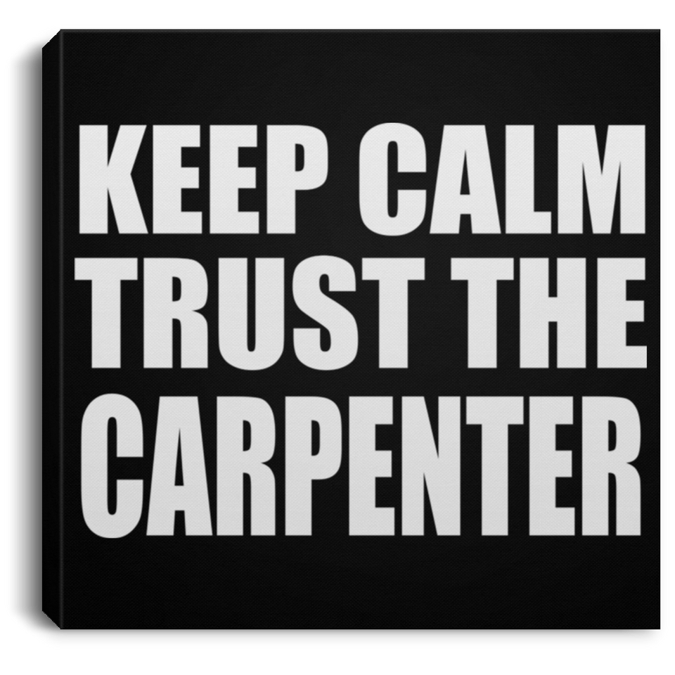 Keep Calm and Trust The Carpenter - Canvas Square