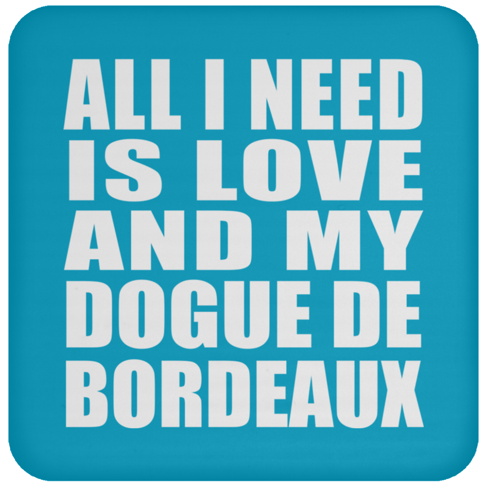 All I Need Is Love And My Dogue De Bordeaux - Drink Coaster