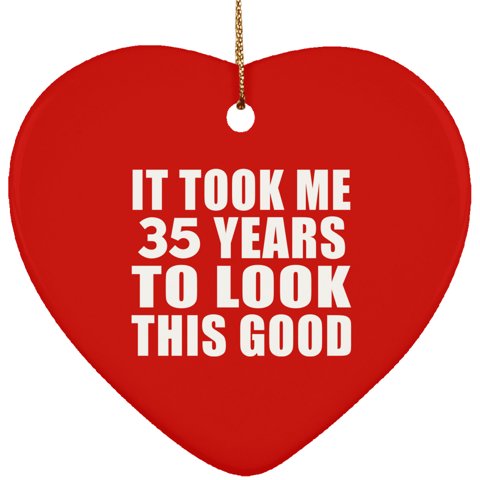 35th Birthday Took Me 35 Years To Look This Good - Heart Ornament