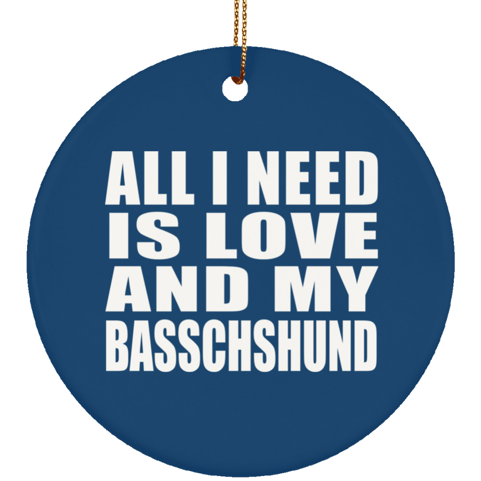 All I Need Is Love And My Basschshund - Circle Ornament