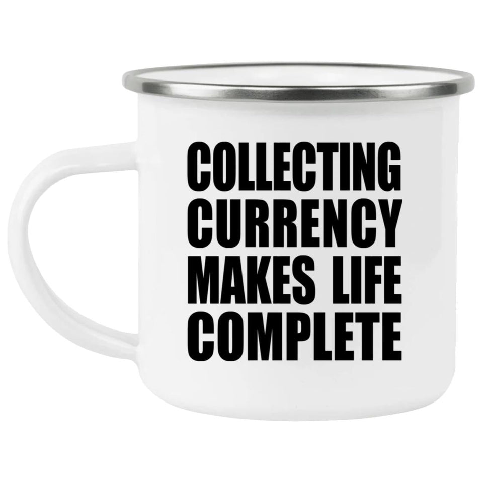 Collecting Currency Makes Life Complete - 12oz Camping Mug