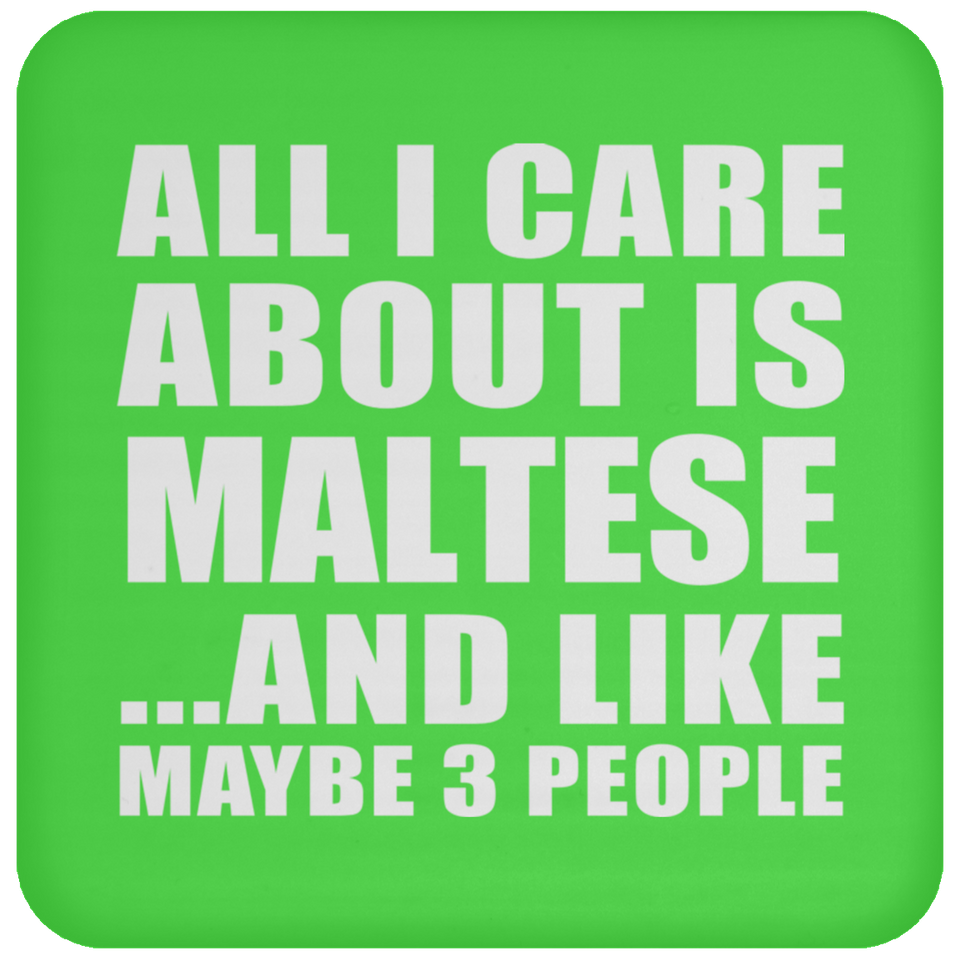 All I Care About Is Maltese - Drink Coaster