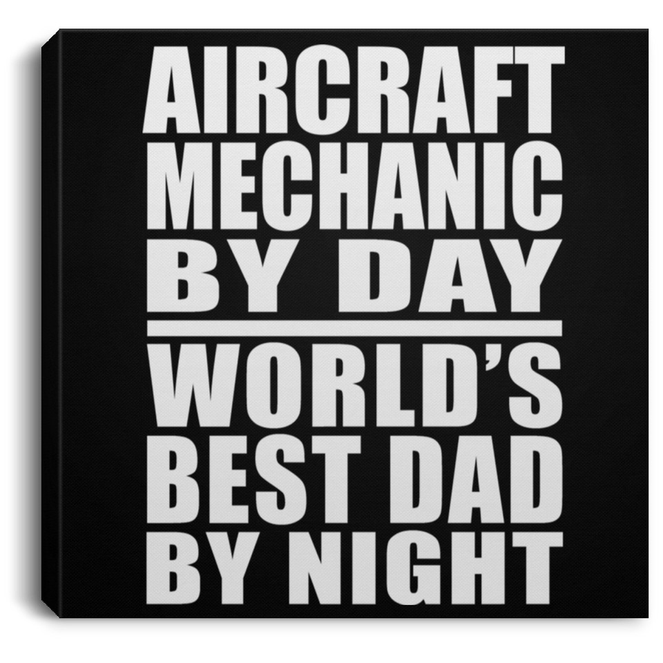 Aircraft Mechanic By Day World's Best Dad By Night - Canvas Square