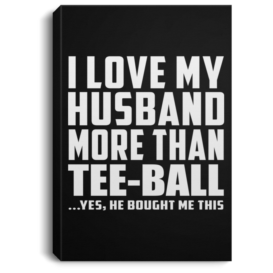 I Love My Husband More Than Tee-Ball - Canvas Portrait
