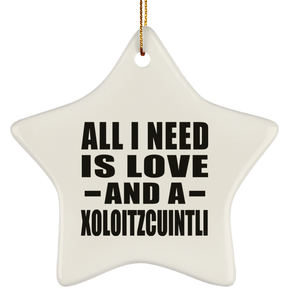 All I Need Is Love And A Xoloitzcuintli - Star Ornament