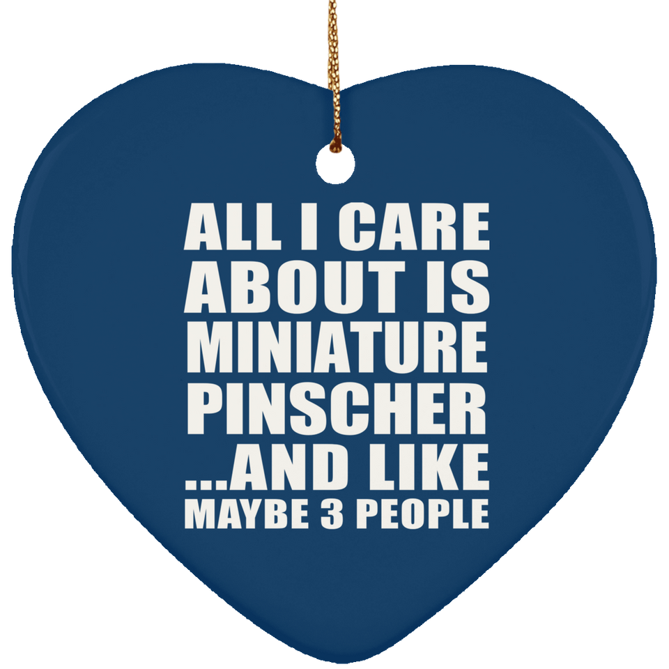 All I Care About Is Miniature Pinscher - Heart Ornament