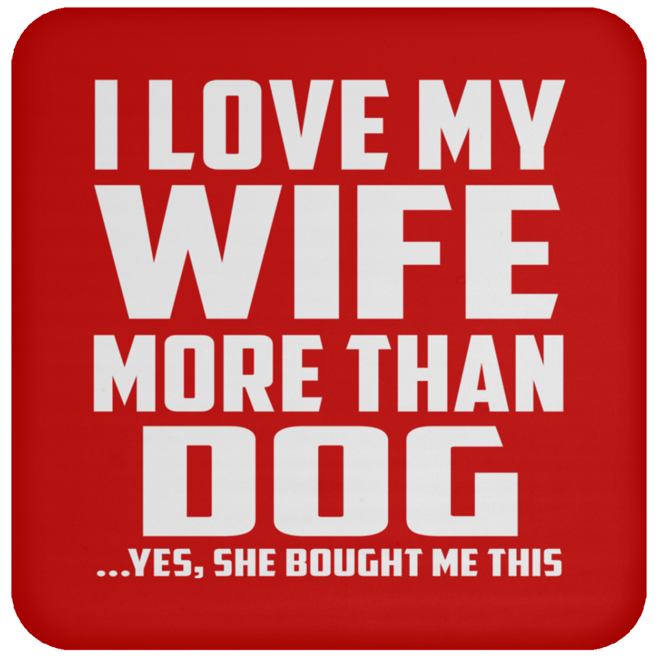 I Love My Wife More Than Dog - Drink Coaster