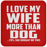 I Love My Wife More Than Dog - Drink Coaster