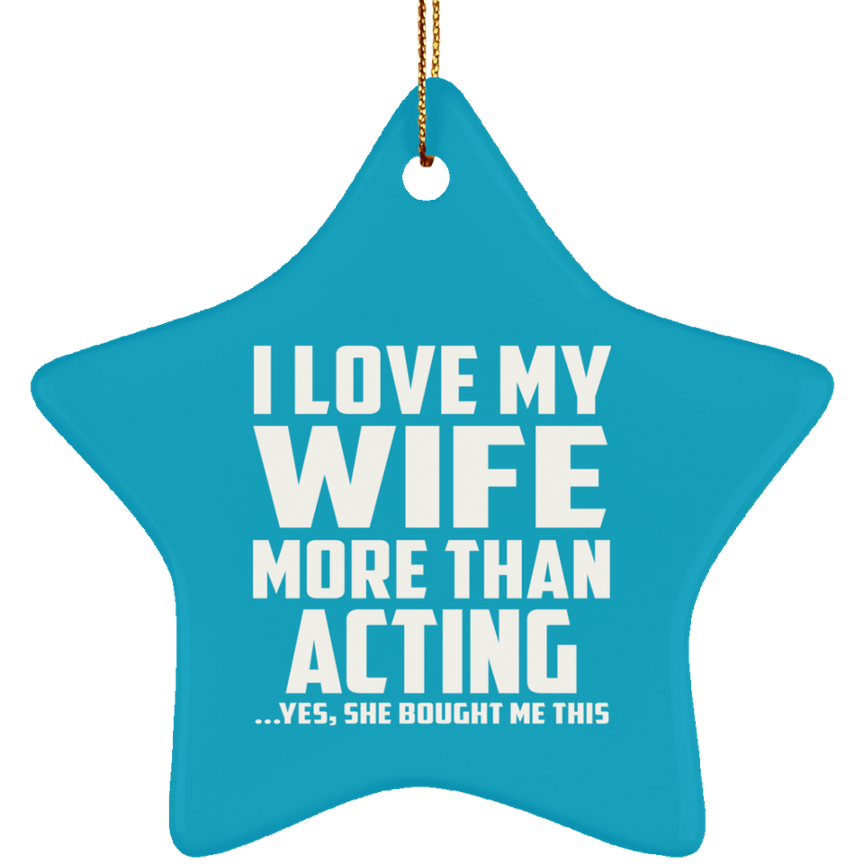 I Love My Wife More Than Acting - Star Ornament