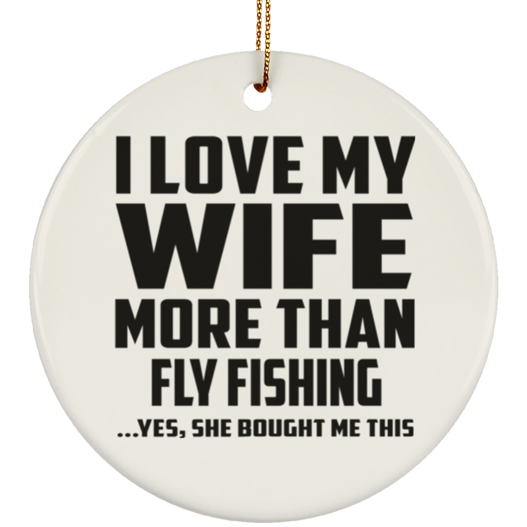 I Love My Wife More Than Fly Fishing - Circle Ornament