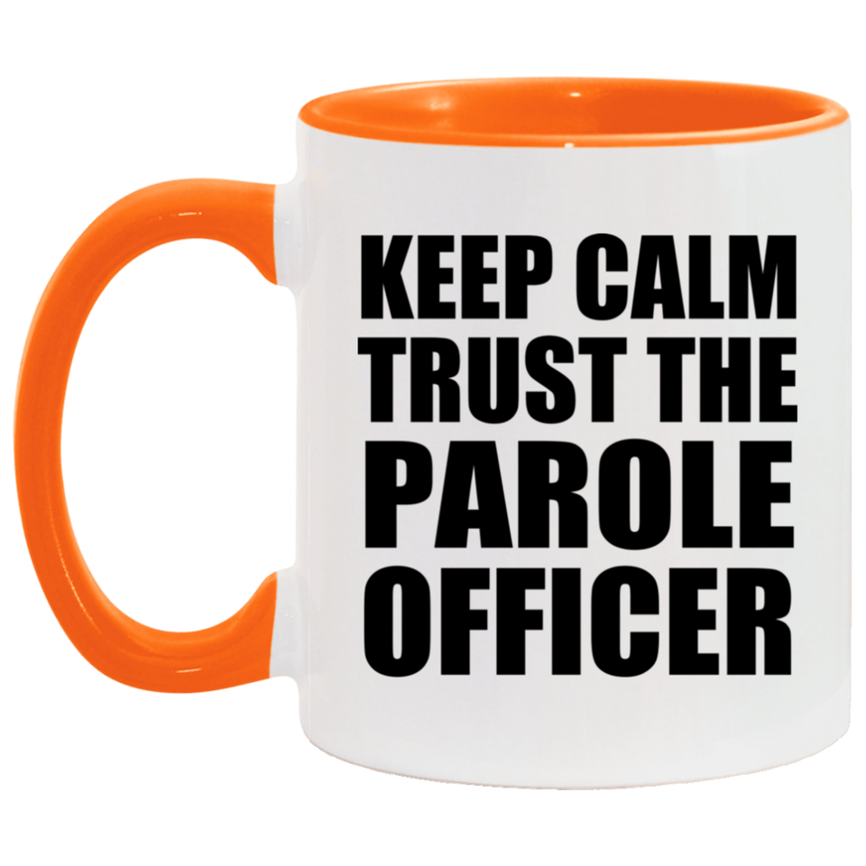 Keep Calm and Trust The Parole Officer - 11oz Accent Mug Orange