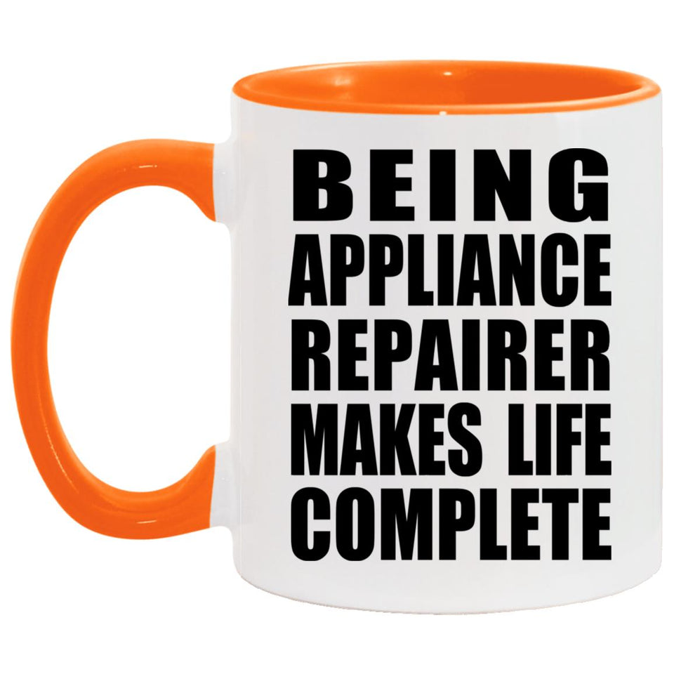 Being Appliance Repairer Makes Life Complete - 11oz Accent Mug Orange