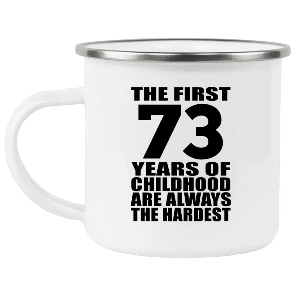 73rd Birthday First 73 Years of Childhood Are The Hardest - 12oz Camping Mug