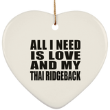 All I Need Is Love And My Thai Ridgeback - Heart Ornament