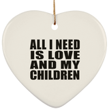 All I Need Is Love And My Children - Heart Ornament