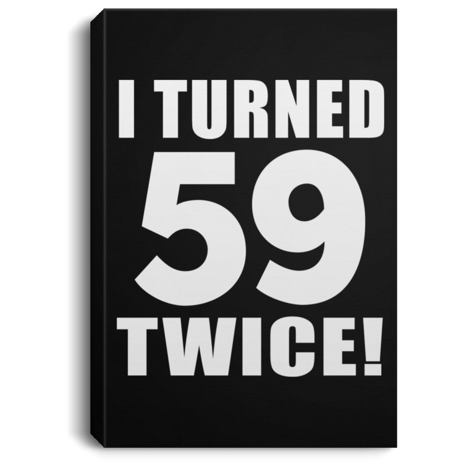 118th Birthday I Turned 59 Twice - Canvas Portrait