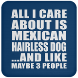 All I Care About Is Mexican Hairless Dog - Drink Coaster