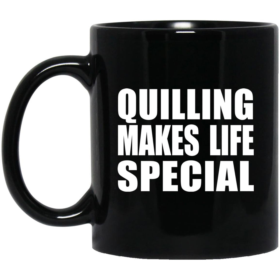 Quilling Makes Life Special - 11oz Coffee Mug Black