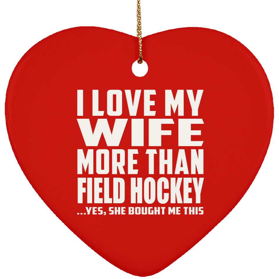 I Love My Wife More Than Field Hockey - Heart Ornament