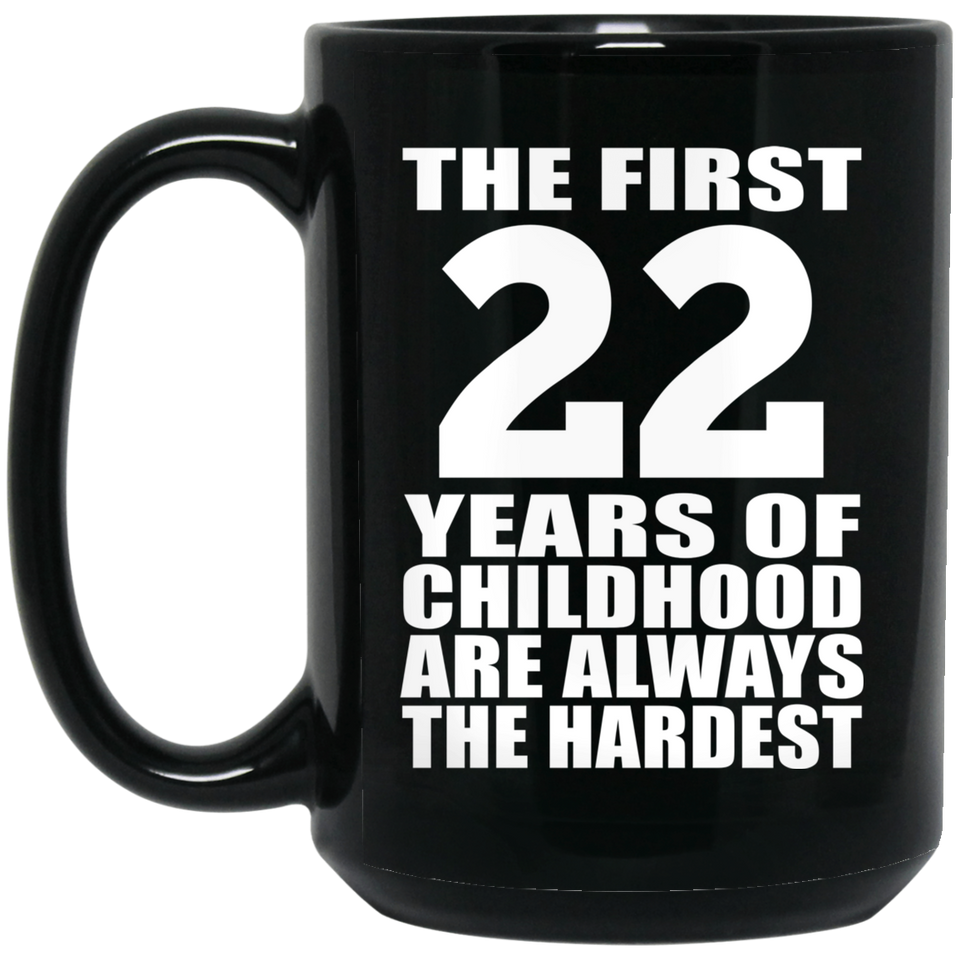 22nd Birthday First 22 Years of Childhood Are The Hardest - 15oz Coffee Mug Black