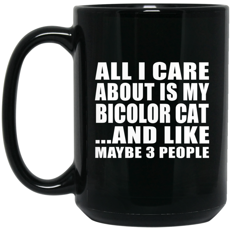 All I Care About Is My Bicolor Cat - 15 Oz Coffee Mug Black