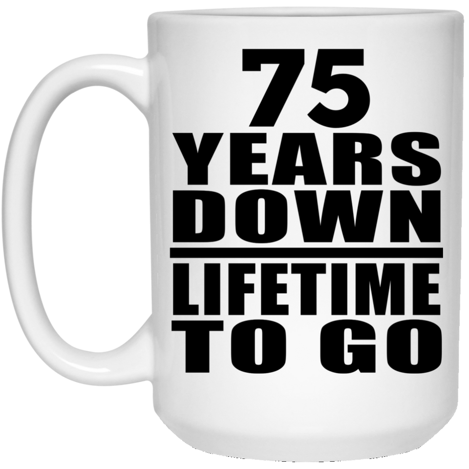 75th Anniversary 75 Years Down Lifetime To Go - 15 Oz Coffee Mug