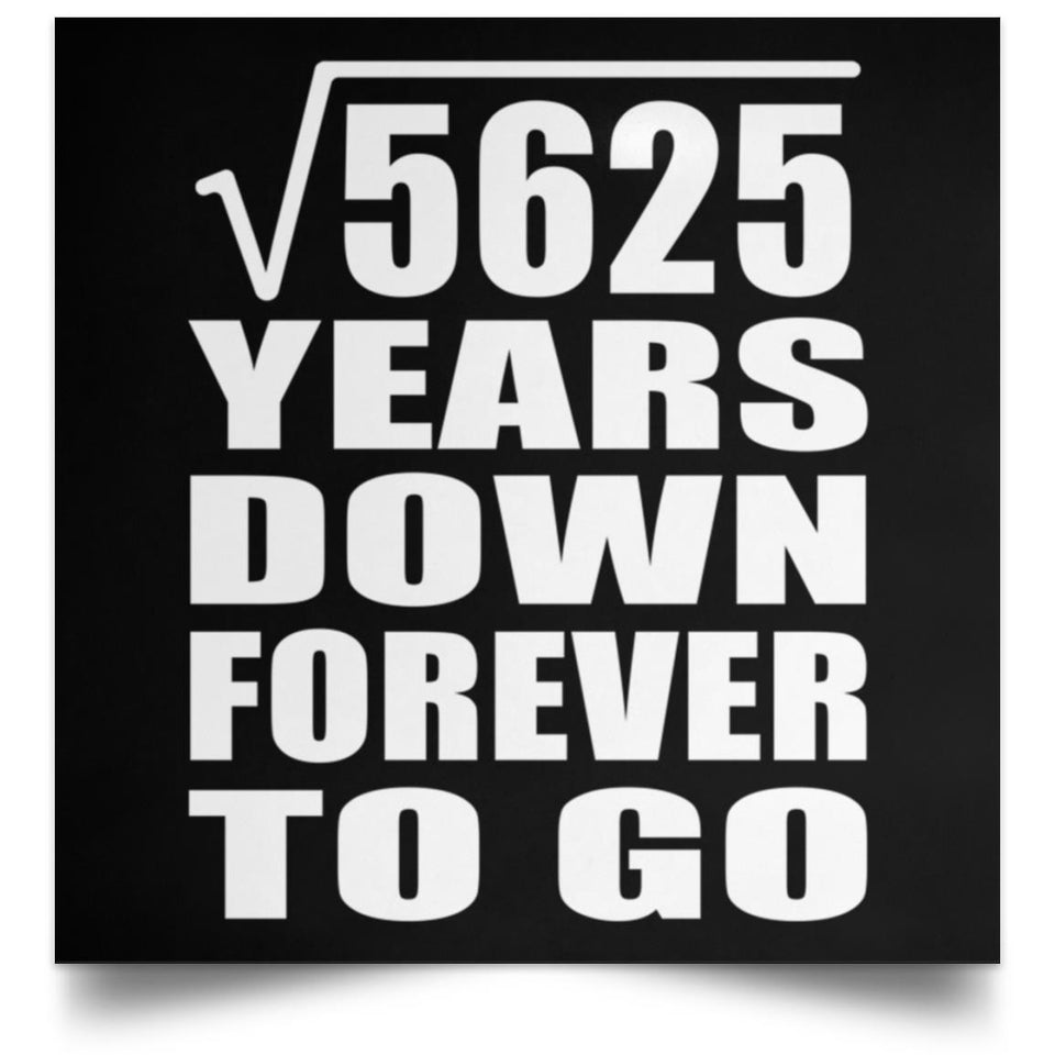 75th Anniversary Square Root of 5625 Years Down Forever To Go - Poster Square