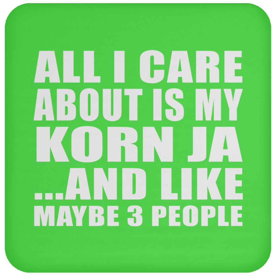 All I Care About Is My Korn Ja - Drink Coaster