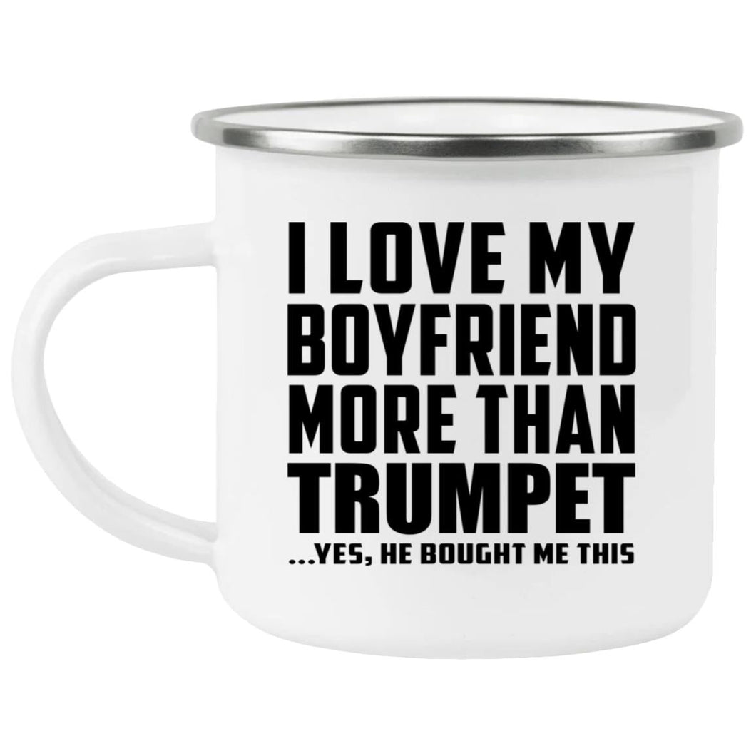 I Love My Boyfriend More Than Trumpet - 12oz Camping Mug