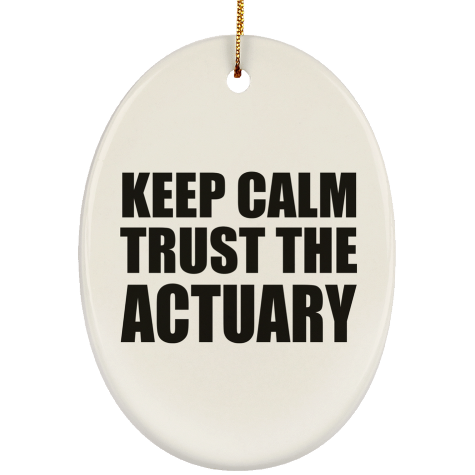 Keep Calm and Trust The Actuary - Oval Ornament