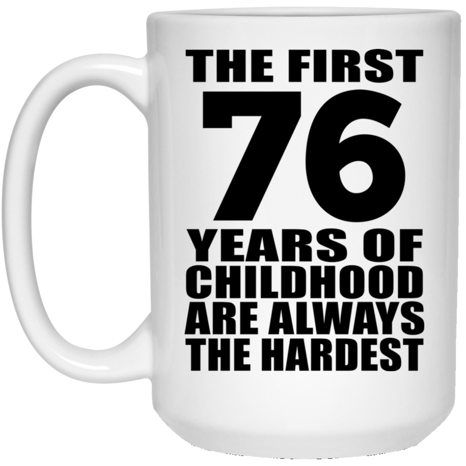 76th Birthday First 76 Years of Childhood Are The Hardest - 15oz Coffee Mug