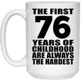 76th Birthday First 76 Years of Childhood Are The Hardest - 15oz Coffee Mug