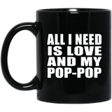 All I Need Is Love And My Pop-Pop - 11 Oz Coffee Mug Black