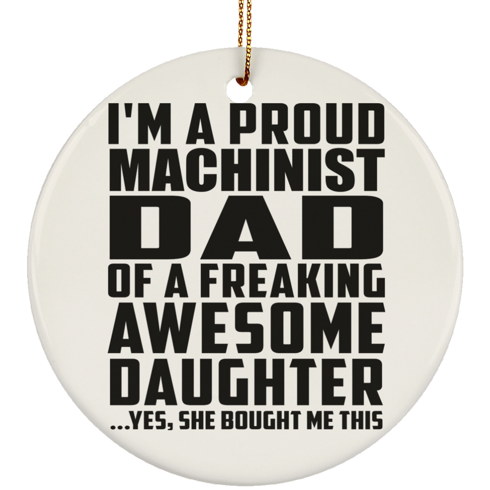 Proud Machinist Dad Of Awesome Daughter - Circle Ornament