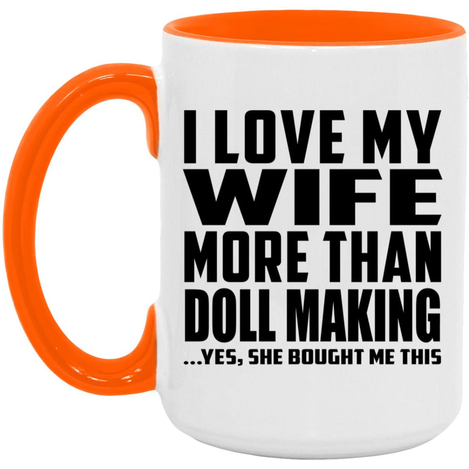 I Love My Wife More Than Doll Making - 15oz Accent Mug Orange