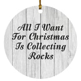 All I Want For Christmas Is Collecting Rocks - Circle Ornament F