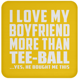 I Love My Boyfriend More Than Tee-Ball - Drink Coaster