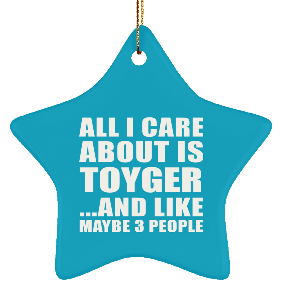 All I Care About Is Toyger - Star Ornament