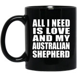 All I Need Is Love And My Australian Shepherd - 11 Oz Coffee Mug Black