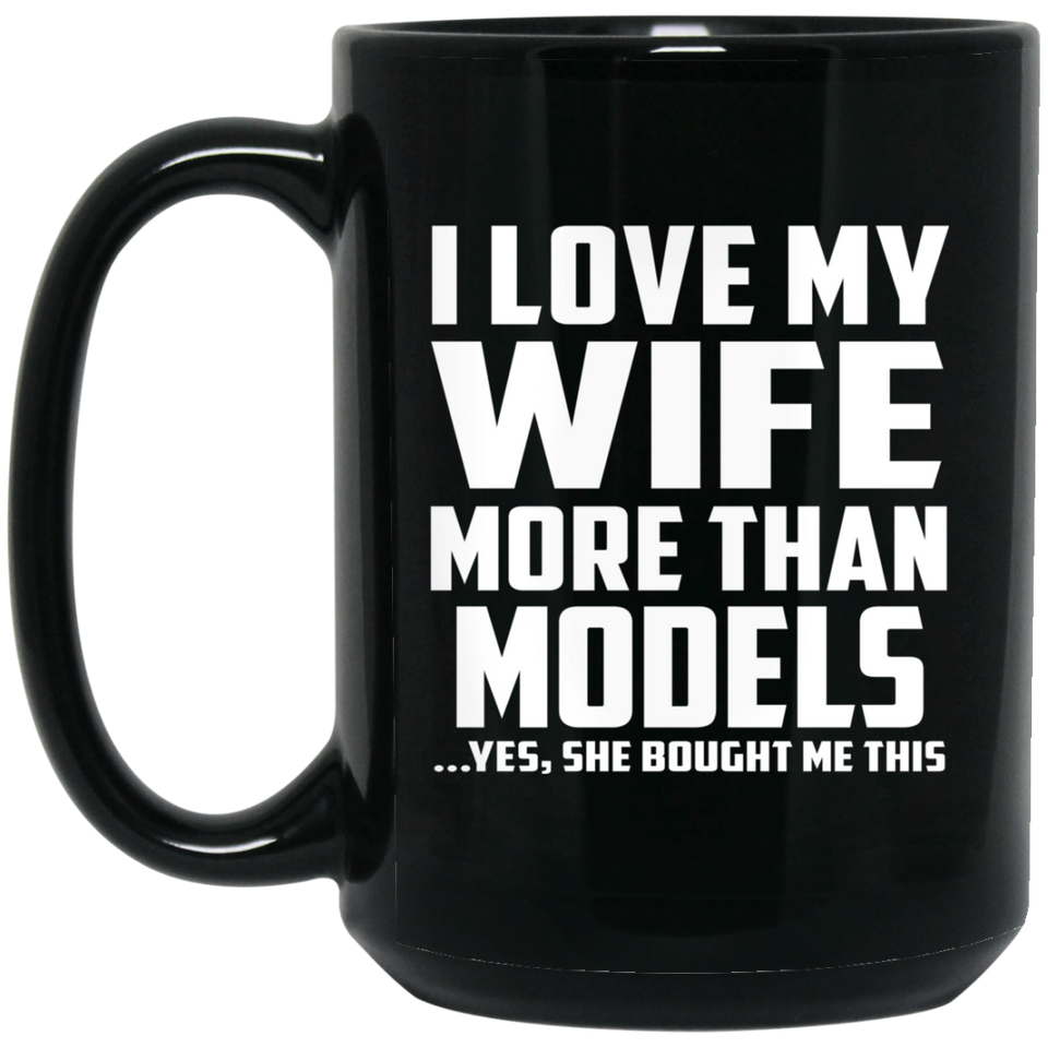 I Love My Wife More Than Models - 15 Oz Coffee Mug Black